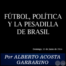 FTBOL, POLTICA Y LA PESADILLA DE BRASIL - Por ALBERTO ACOSTA GARBARINO - Domingo, 15 de Junio de 2014